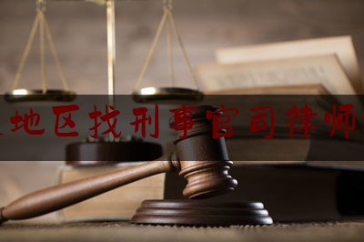 大庆地区找刑事官司律师排行（大庆最好的律师叫什么）