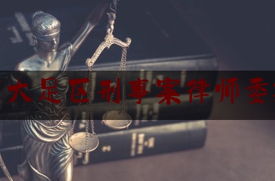「普及一下」重庆市大足区刑事案律师委托流程,重庆荣昌律师援助