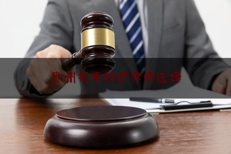 贵州刑事辩护律师选择