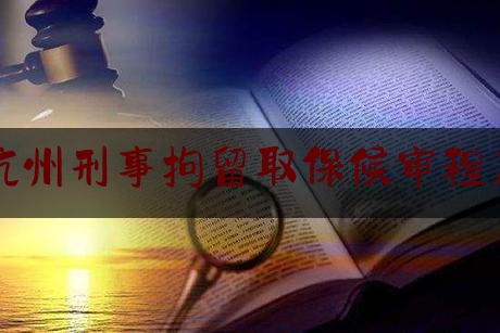 杭州刑事拘留取保候审程序（杭州拘留所）