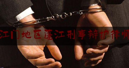 江门地区蓬江刑事辩护律师（江门市刑事律师）