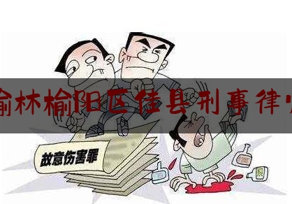 榆林榆阳区佳县刑事律师（佳县律师事务所）