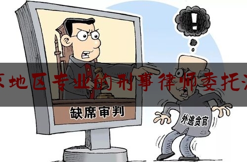 北京地区专业的刑事律师委托流程（请北京刑事律师）