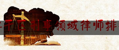 江干区刑事领域律师排行（江干区律师事务所地址天城东路）