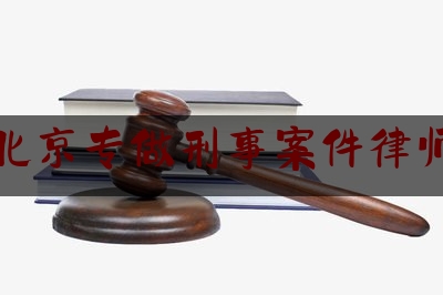 北京专做刑事案件律师（北京找个刑事律师事务所）