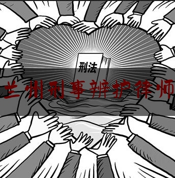兰州刑事辨护律师（兰州刑事案件最好的辩护律师）