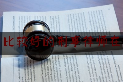 北京市比较好的刑事律师在线咨询（北京更好的刑事律师）