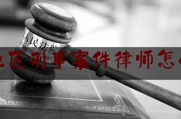 赣州地区刑事案件律师怎么委托（赣州最好的刑事律师）