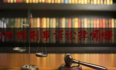 朔州办理刑事诉讼律师哪个好（朔州的律师哪个最厉害）