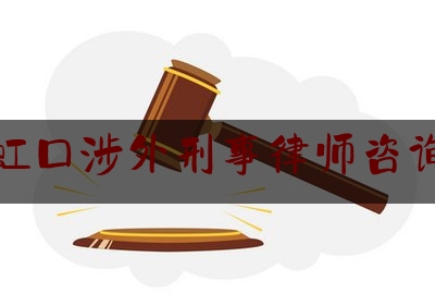 上海虹口涉外刑事律师咨询电话（虹口区律师事务所及律师名册）