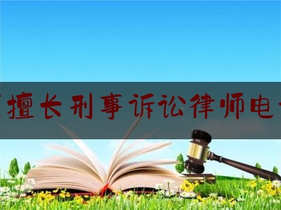 今日干货报道:青秀区擅长刑事诉讼律师电话咨询,南宁名医