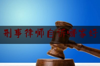 刑事律师自诉哪家好（刑事自诉案件律师收费标准）