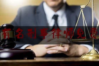 北京有名刑事律师免费咨询（北京国内著名刑事律师）