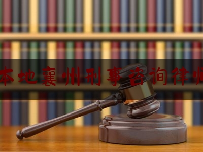 权威专业资讯:襄阳本地襄州刑事咨询律师收费,重拳打假