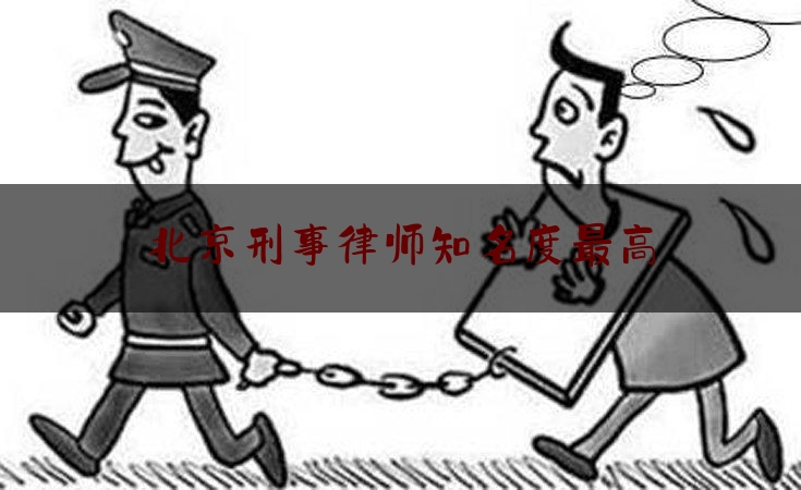 北京刑事律师知名度最高（北京出名刑事律师所）