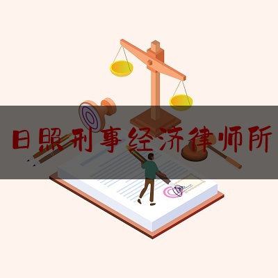 日照刑事经济律师所（日照刑事经济律师所电话）