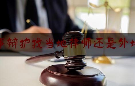 刑事辩护找当地律师还是外地好（刑事辩护律师挣钱吗）