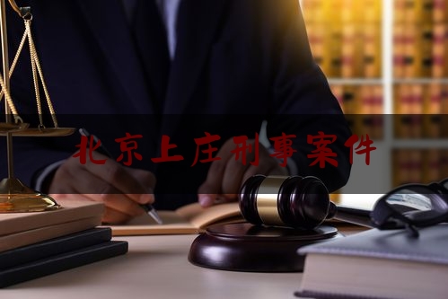 北京上庄刑事案件（北京上庄村要拆迁吗）