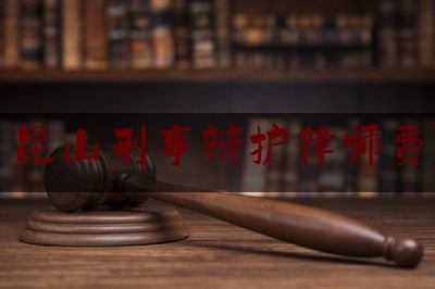 昆山刑事辩护律师费（昆山刑事律师在线咨询）