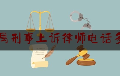 番禺刑事上诉律师电话多少（广州市番禺区律师事务所免费咨询）