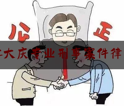 [见解]爆料知识:黑龙江大庆专业刑事案件律师介绍,大庆最有能力最知名律师