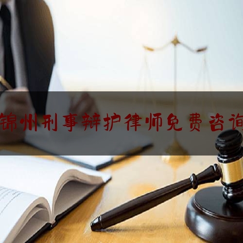 锦州刑事辩护律师免费咨询