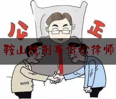 鞍山找刑事诉讼律师（鞍山刑事案件律师）