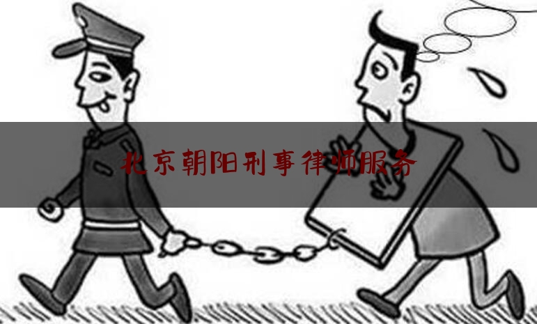 北京朝阳刑事律师服务（北京朝阳律师事务所电话号码）