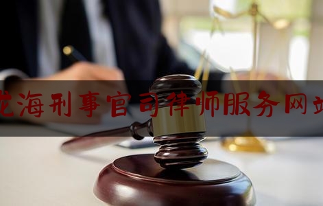 龙海刑事官司律师服务网站（龙海市最著名的律师）