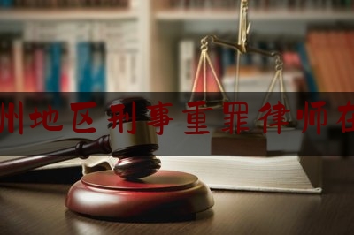 郑州地区刑事重罪律师在线（郑州刑事诉讼律师）