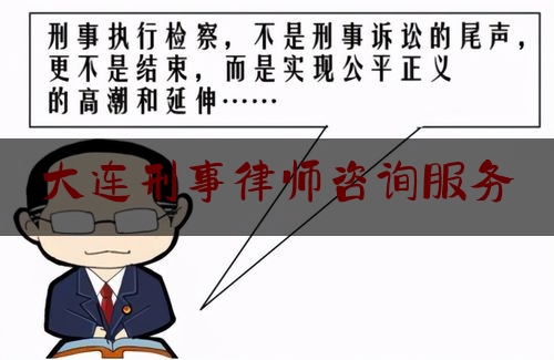 大连刑事律师咨询服务（大连刑事律师事务所咨询官网）