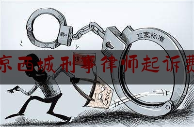 北京西城刑事律师起诉费用（西城区刑事律师在线）