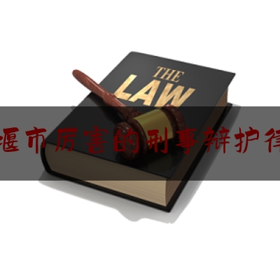 十堰市厉害的刑事辩护律师（十堰市律师名单）