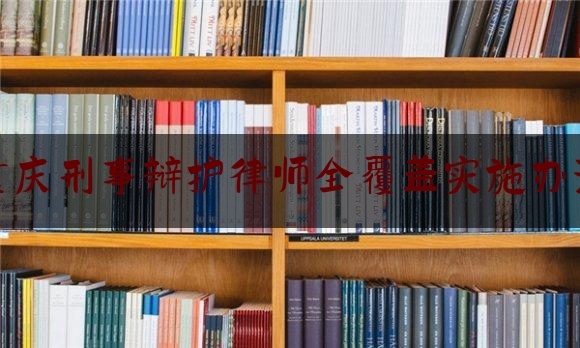 今日专业头条:重庆刑事辩护律师全覆盖实施办法,刑事案件黄金37天是什么意思