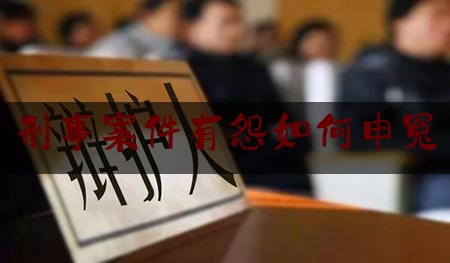 刑事案件有怨如何申冤