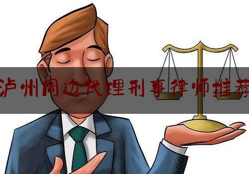 泸州周边代理刑事律师推荐（在泸州哪里可以请律师）