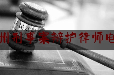 广州刑事案辩护律师电话（广州刑事辩护律师关系网）