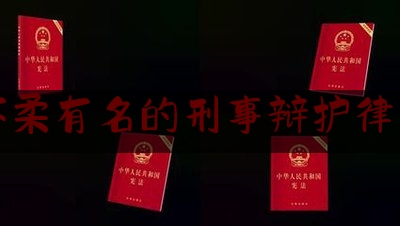 怀柔有名的刑事辩护律师（怀柔最好的律师事务所）