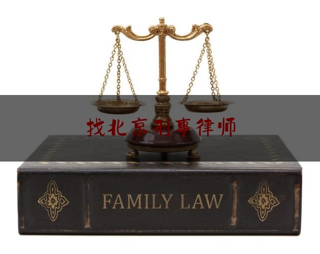 找北京刑事律师（北京刑事律师哪个律师好）