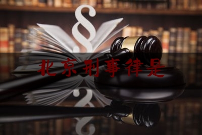 北京刑事律是（北京刑事律师服务网）