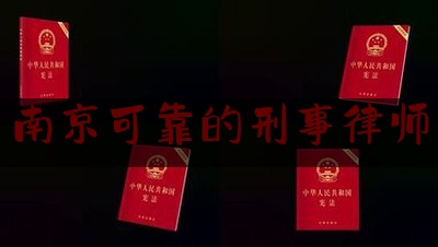 南京可靠的刑事律师（南京知名刑事案件律师）