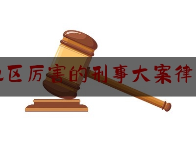 今日专业头条:福州地区厉害的刑事大案律师推荐,福州十佳律师