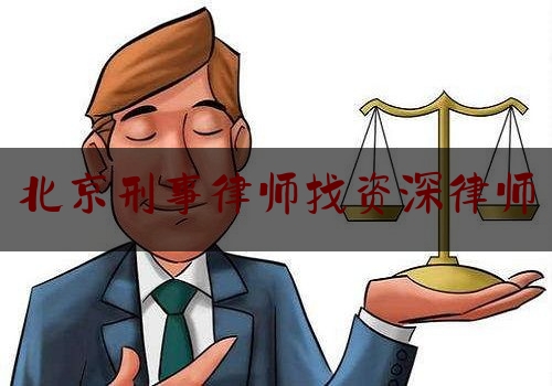 北京刑事律师找资深律师（北京找刑事专业律师事务所）