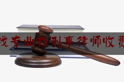 江门找专业办刑事律师收费标准（江门市律师收费标准）