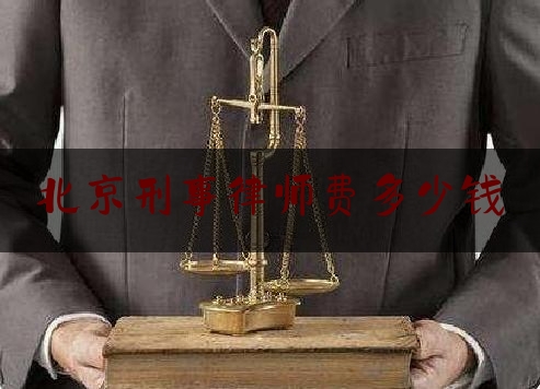 北京刑事律师费多少钱（北京刑事律师费用）