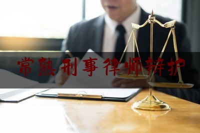 常熟刑事律师辩护(常熟刑事律师辩护案件)