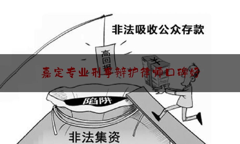 嘉定专业刑事辩护律师口碑好（上海嘉定区刑事律师）