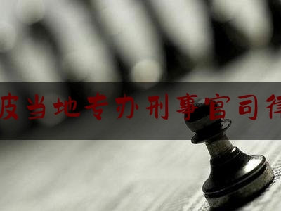 宁波当地专办刑事官司律师（宁波刑事律师知名排行）