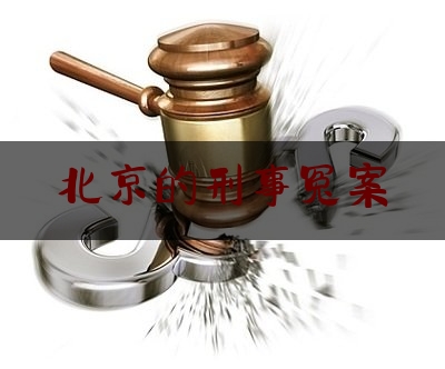 北京的刑事冤案（北京的刑事案件）