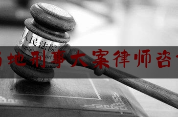 沈阳当地刑事大案律师咨询热线（沈阳刑事案件知名律师事务所）